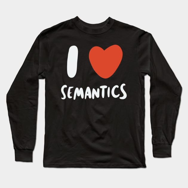 I Love Semantics - Linguist Linguistic Linguistics Long Sleeve T-Shirt by isstgeschichte